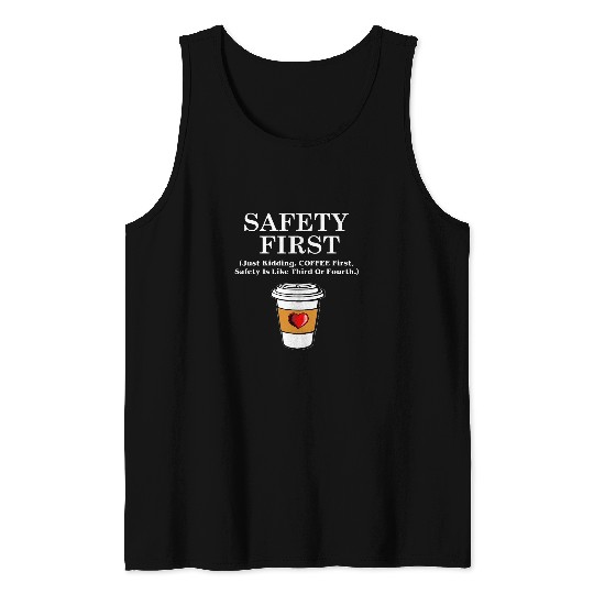 Coffee Fun First Safety First funny java caffeines lover snarky Tank Tops
