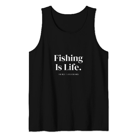 Fishing Is Life The Rest Is Just Details For Fishermen Tank Tops