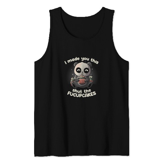 Panda Pet I Made You This Shut The Fucupcakes Funny Cupcake Panda 324 Tank Tops