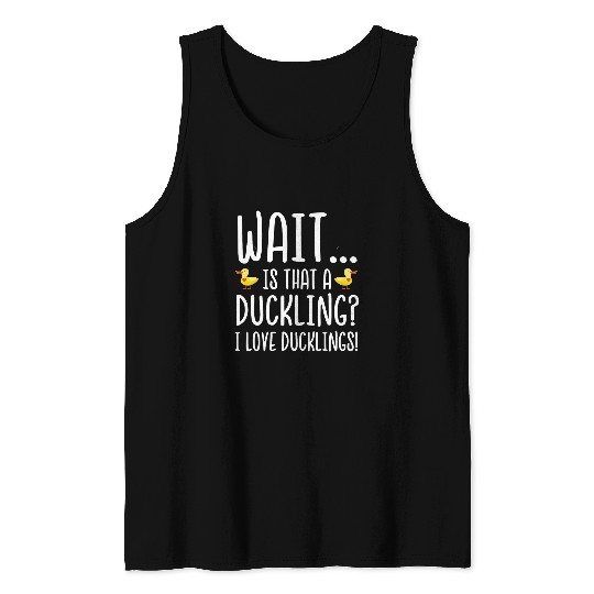 Duck Pet Wait Is That a Duckling I Love Ducklings Tank Tops