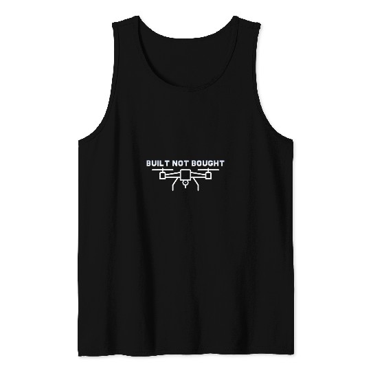 Built Not Bought for Quadcopter Pilot and FPV Drone Owner Tank Tops