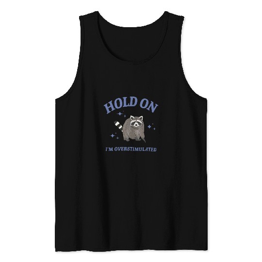 Raccoon Pet Hold On I m Overstimulated Tank Tops