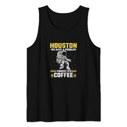 Coffee Fun Houston Outer Space Coffee We Have A Problem Astronau Tank Tops
