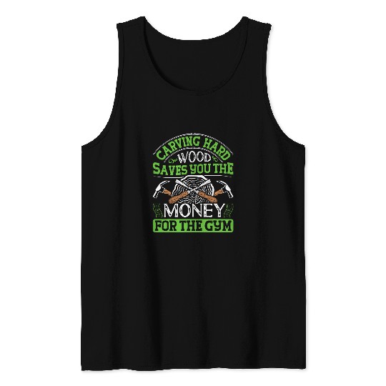 Carving Hard Wood Saves The Money For The Gym 2Wood Carver Tank Tops