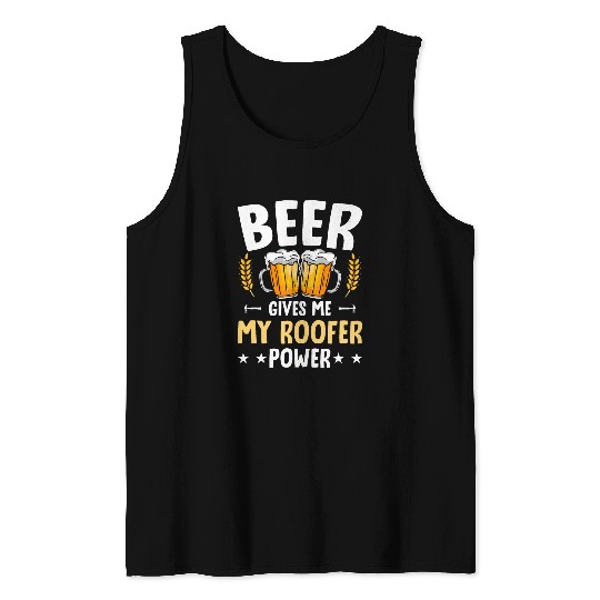 Beer Fun Beer Gives Me My Roofer Power Roofing Roofer Tank Tops