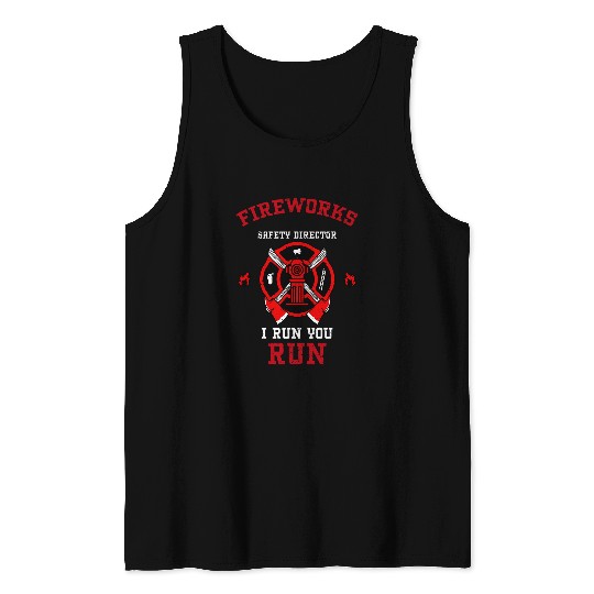 Firefighter Job Fireworks Safety Director I Run You Funny Firefighter Tank Tops