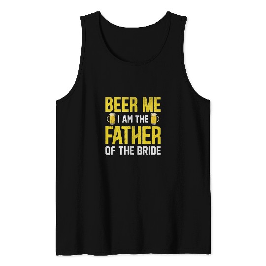 Beer Fun Beer Me I Am The Father Of The Bride Tank Tops