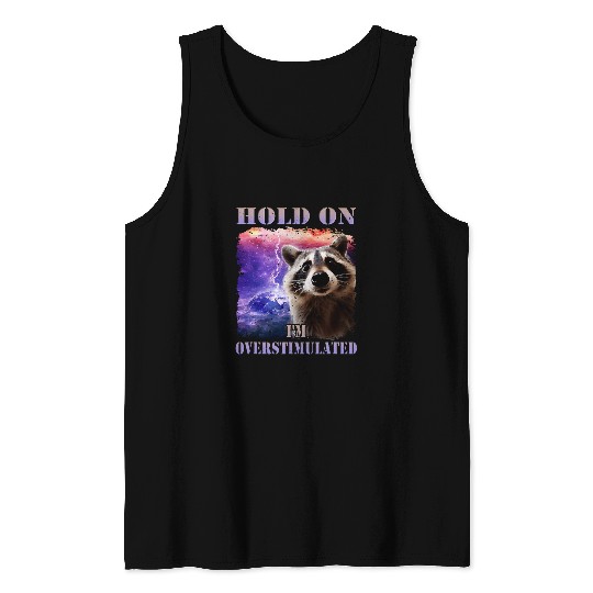 Raccoon Pet Hold On I m Overstimulated Funny Raccoon Meme Selfie Tank Tops