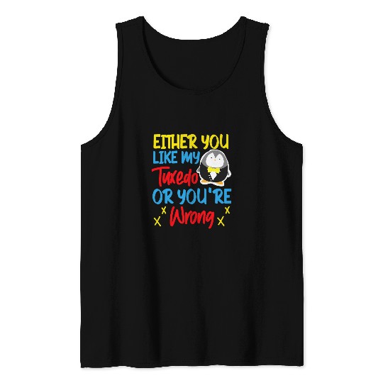 Penguin Pet Either You Like My Tuxedo Or You re Wrong Tank Tops