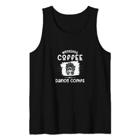 Coffee Fun weekends coffee and dance comps Funny dance mom 4 Tank Tops