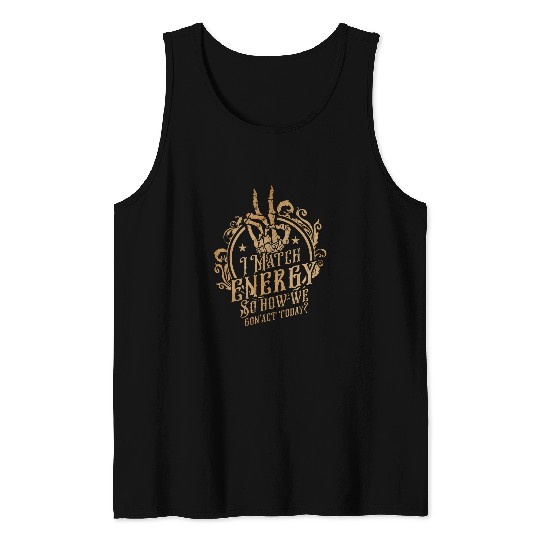 I Match Energy So How We Gon Act Today Funny Sarcastic Tank Tops