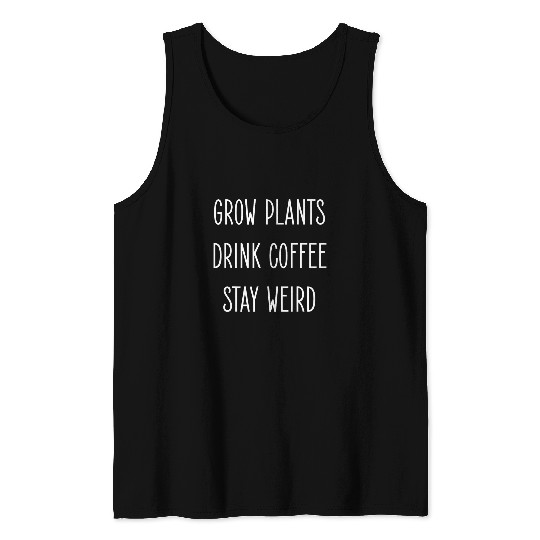 Grow Plants Drink Coffee Stay Weird Funny Gardening Coffee Tank Tops