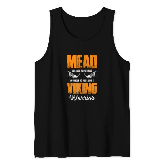 Mead Because Sometimes You Need To Feel Like Viking Warrior Tank Tops