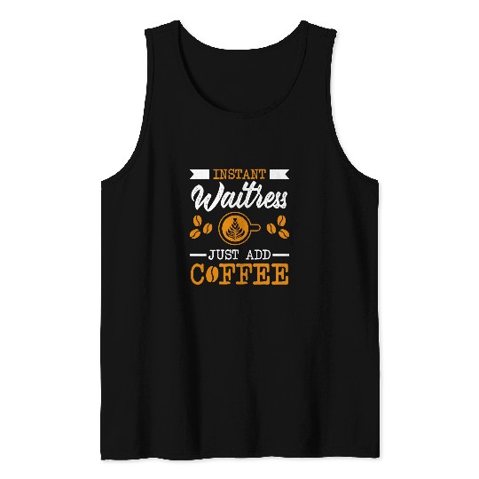 Novelty Instant Waitress just add Coffee proud of Tank Tops