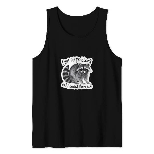 Raccoon Pet I Got 99 Problems And I Caused Them All Funny Raccoon Tank Tops