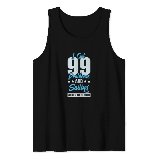 I Got 99 Problems And Sailing Solves All Of Them Funny Tank Tops