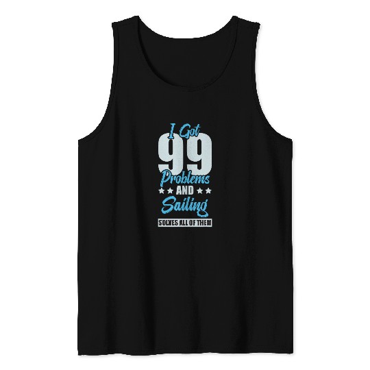 I Got 99 Problems And Sailing Solves All Of Them Funny Tank Tops