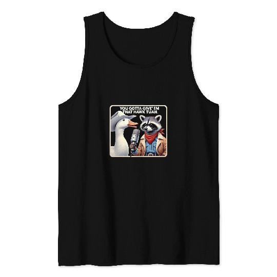 Raccoon Pet You Gotta Give Em That Hawk Tuah Trending Quotes Racoon Tank Tops