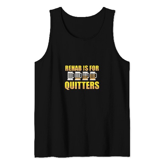 Beer Fun Rehab is for Quitters Funny Beer Drinking for Drunk Tank Tops