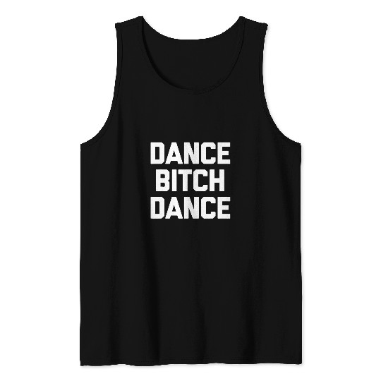 Dance Bitch Dance Funny Dancing Saying Dance Teacher Dancer Tank Tops