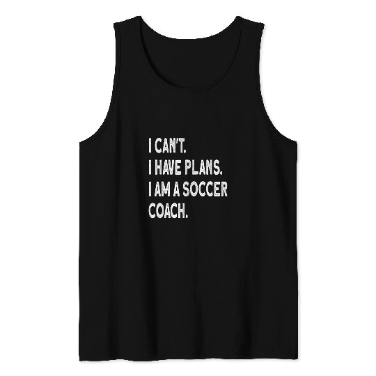 I cant I have plans I am a soccer coach Tank Tops