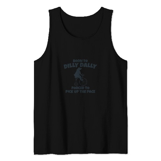 Bear Pet Born To Dilly Dally Forced To Pick Up The Pace Bear 8 Tank Tops