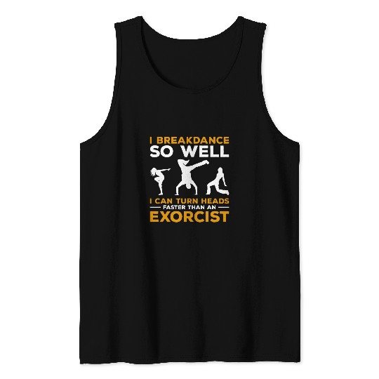 I Breakdance I Can Turn Heads Faster Than An Exorcist Tank Tops