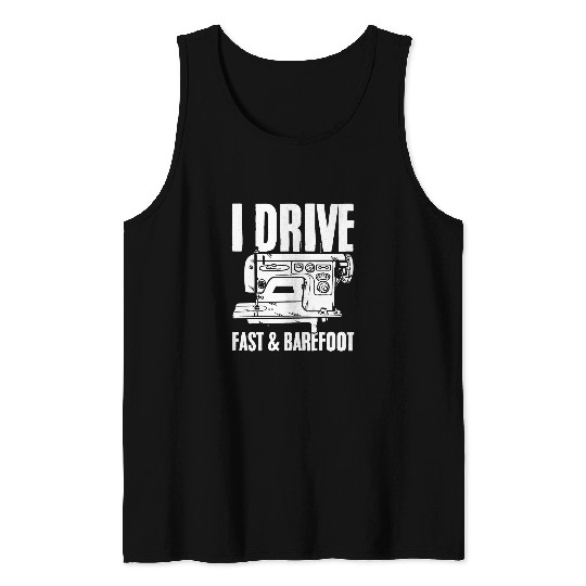 I Drive Fast And Barefoot Sewing Needlework Sewer Tank Tops