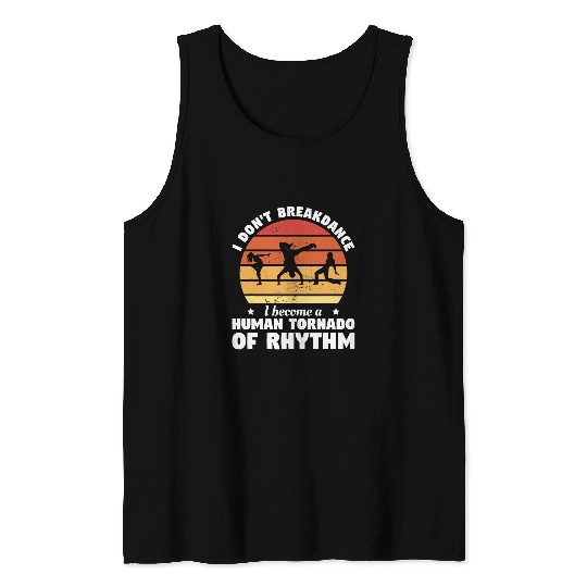 I Dont Breakdance I Become A Human Tornado Of Rhythm Tank Tops