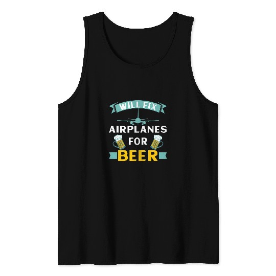 Beer Fun Will Fix Airplanes For Beer Aircraft Mechanic Airplane Pilot Tank Tops