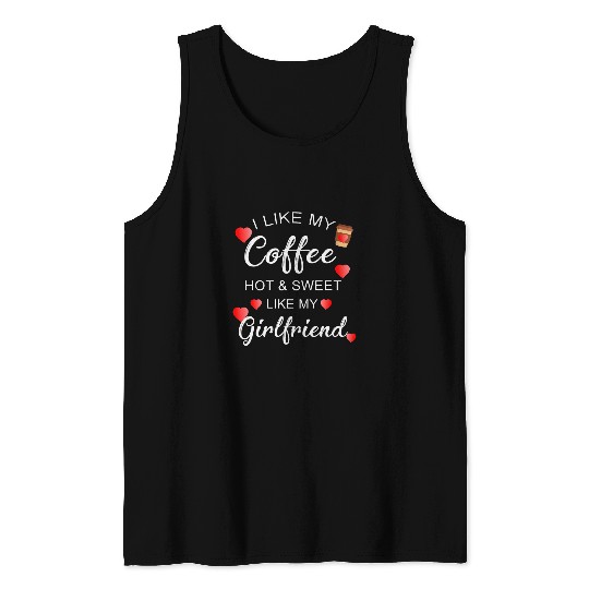 Coffee Fun I LIKE My Coffee HOT AND SWEET LIKE MY Girlfriend Tank Tops