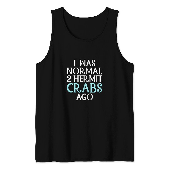 I was normal 2 Hermit Crabs ago funny Hermit Crab Tank Tops