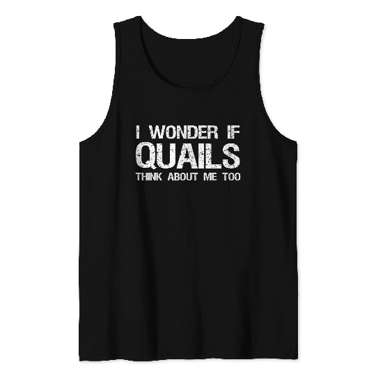 I Wonder If Quails Think About Me Too Funny Quail Hunting Tank Tops
