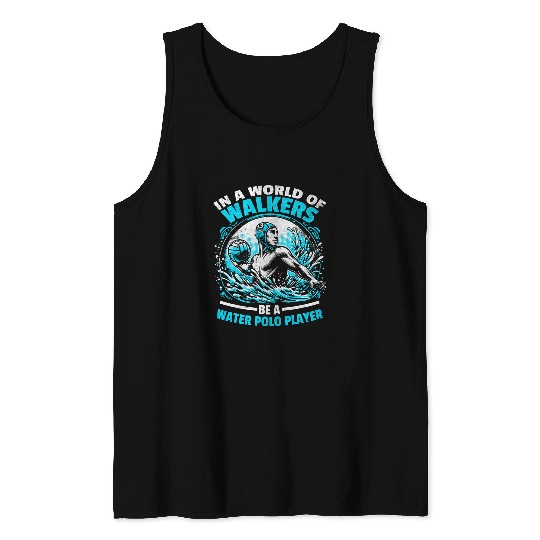 Discover In A World Of Walkers Be A Water Polo Player Aquatic Polo Tank Tops
