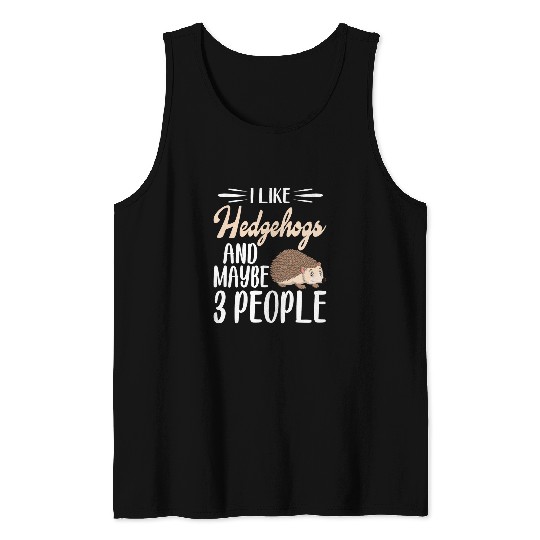 Discover I Like Hedgehogs and Maybe 3 People Hedgehog Lover Tank Tops