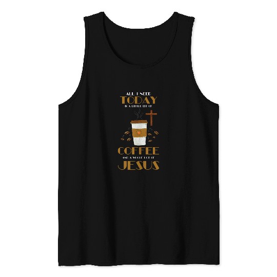 Coffee Fun Religious Christian I Need Is Coffee And Jesus Tank Tops