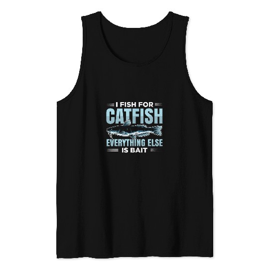 I Fish for Catfish everything else is Bait Tank Tops
