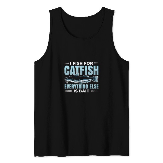 I Fish for Catfish everything else is Bait Tank Tops