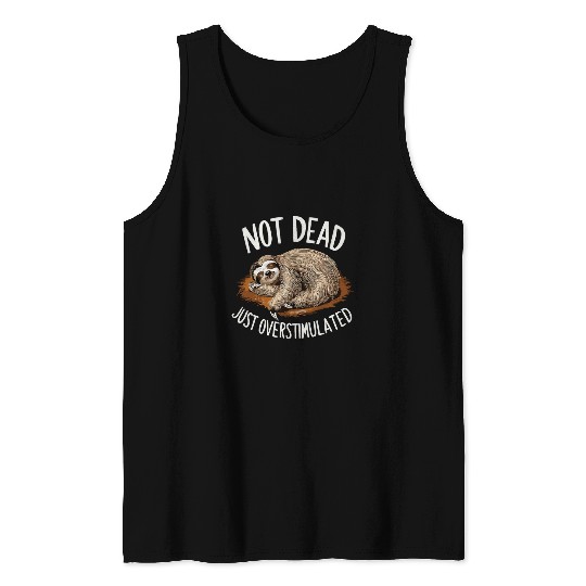Sloth Pet Not Deads Just Overstimulated Funny Design For Sloth Lovers Tank Tops