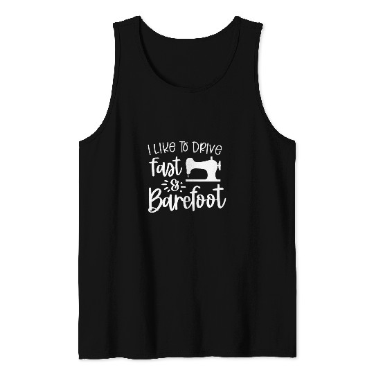 Sarcastic Like To Drive Fast Barefoot Funny Sewing Quote Tank Tops