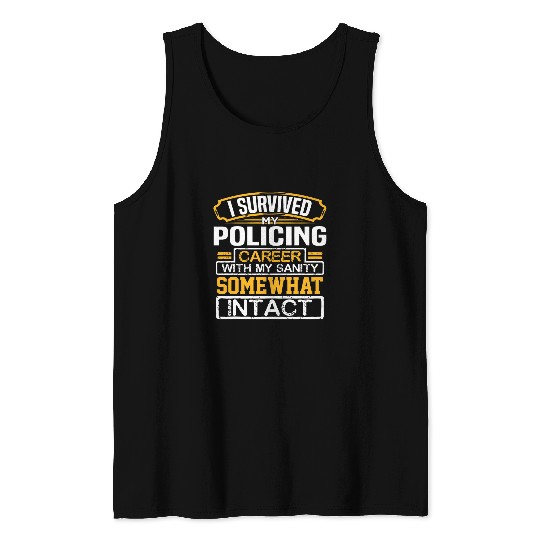 Survived Policing Career Sanity Intact Retired Policeman Tank Tops