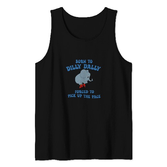 Elephant Pet Born To Dilly Dally Forced To Pick Up The Pace Elephant Tank Tops