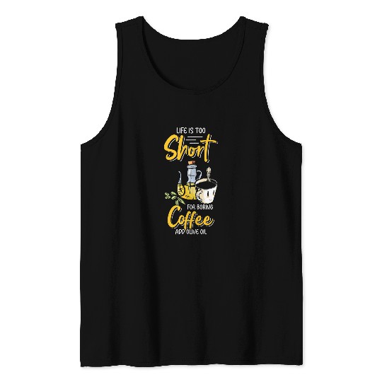 Coffee Fun Life Is Too Short For Boring Coffee Add Olive Oil 2 Tank Tops