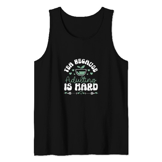 Tea Because Adulting Is Hard Tea Lover Tank Tops