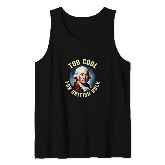 Too Cool For British Rule George Washington 4th of July Tank Tops