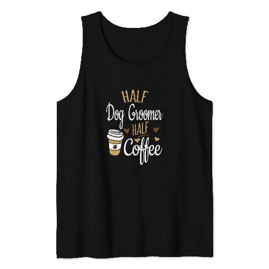 Coffee Fun Half Coffee Half Dog Groomer Gift Funny Dog Groomer Tank Tops