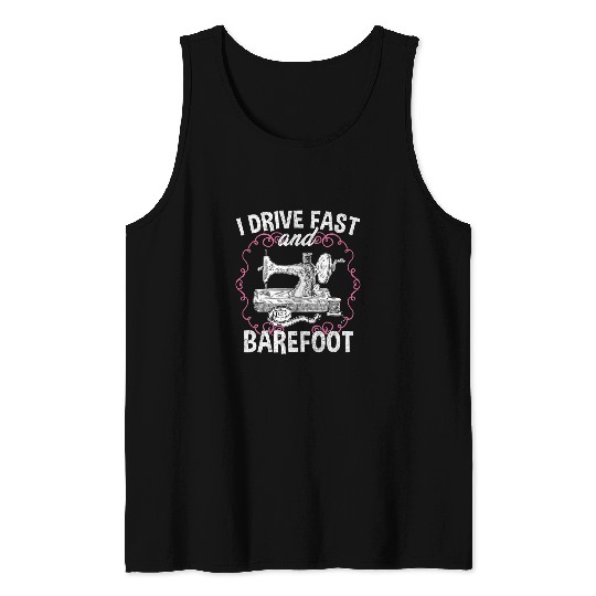 Sewing Machine I Drive Fast And Barefoot Sewing Quilting Tailor Funny Tank Tops