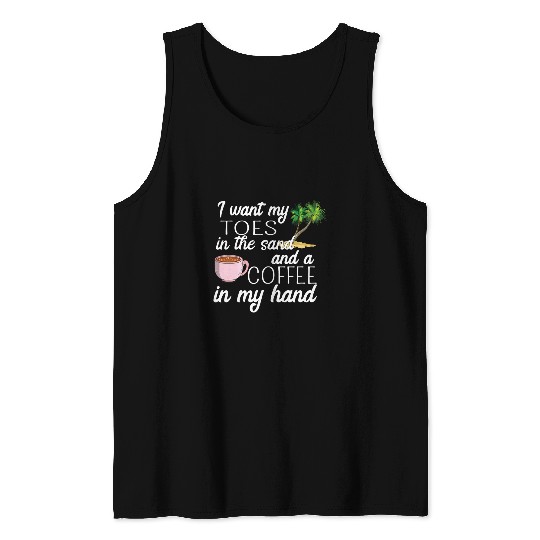 Coffee Fun I Want My Toes In The Sand And Coffee In My Hand Apparel Tank Tops