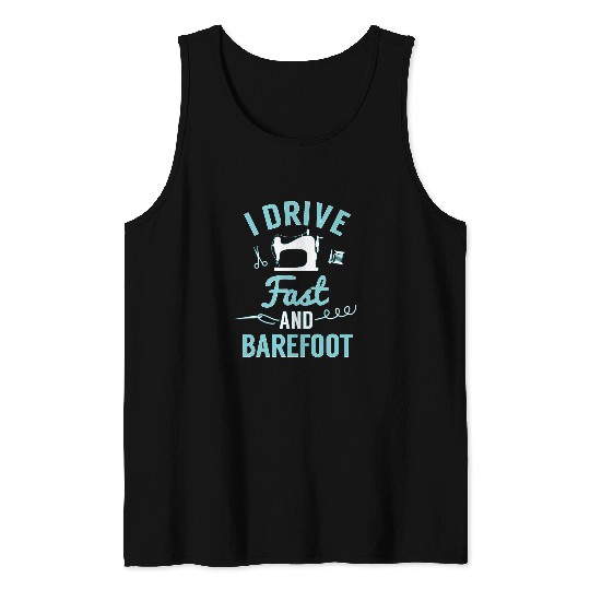 Sewing Machine Funny Sewing Design I Drive Fast Barefoot Tank Tops