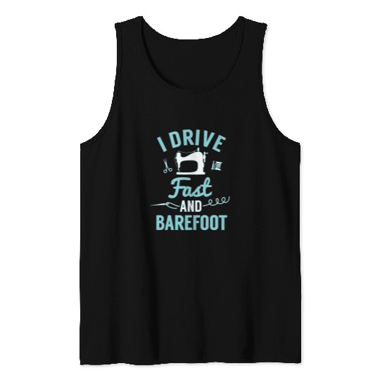 Sewing Machine Funny Sewing Design I Drive Fast Barefoot Tank Tops